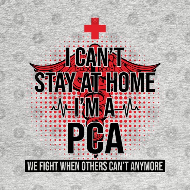 I Can't Stay At Home I'm A PCA We Fight - Nurse Gift by bunnierosoff21835